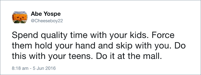 Pase tiempo de calidad con sus hijos. Oblígalos a tomar tu mano y saltar contigo. Haz esto con tus hijos adolescentes. Hazlo en el centro comercial.
