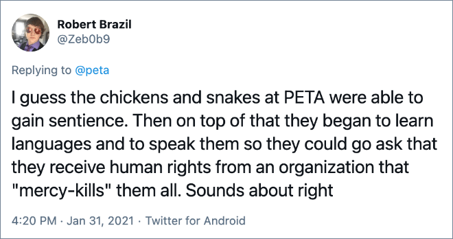 Supongo que los pollos y las serpientes de PETA pueden haber ganado sensibilidad. Luego, además de eso, comenzaron a aprender idiomas y hablarlos para poder solicitar recibir derechos humanos de una organización que 