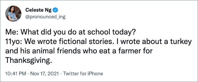 Yo: ¿Qué hiciste hoy en la escuela?  11 años: escribimos historias de ficción.  Escribí sobre un pavo y sus amigos, los animales que un granjero come en Acción de Gracias.