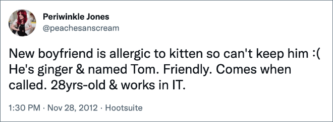 El nuevo novio es alérgico al gatito, así que no puede quedárselo :( Es pelirrojo y se llama Tom. Amigable. Viene cuando lo llaman. Tiene 28 años y trabaja en informática.