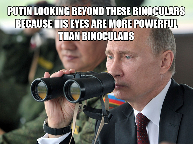 Putin mira más allá de esos binoculares porque sus ojos son más poderosos que los binoculares.