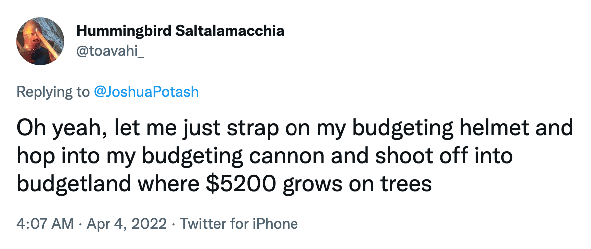Oh, sí, déjame ponerme el casco presupuestario y saltar en mi cañón presupuestario y disparar en la tierra presupuestaria donde $ 5200 crecen en los árboles