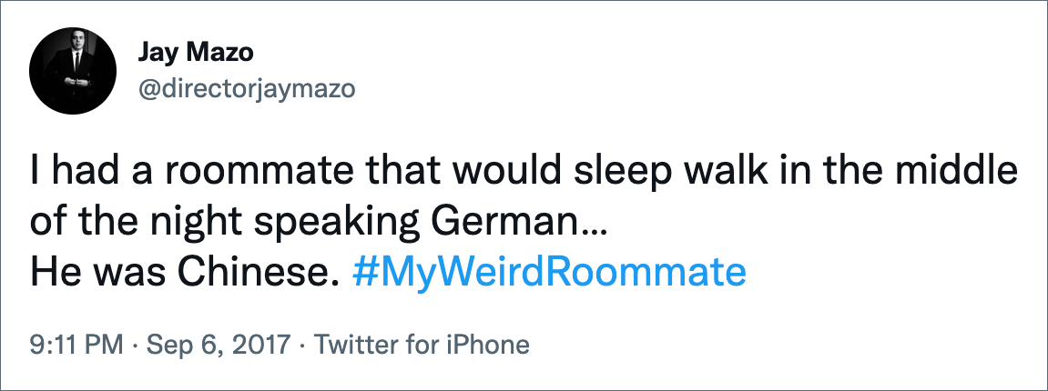 Tenía un compañero de cuarto que era sonámbulo en medio de la noche hablando alemán… Era chino.