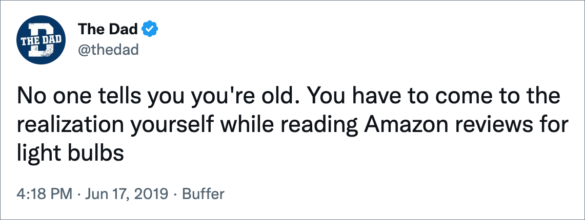 Nadie te dice que eres viejo.  Tienes que averiguarlo tú mismo leyendo las reseñas de Amazon sobre bombillas.