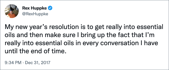 Mi resolución de año nuevo es entrar realmente en los aceites esenciales y luego asegurarme de mencionar el hecho de que realmente me gustan los aceites esenciales en cada conversación que tenga hasta el final de los tiempos.