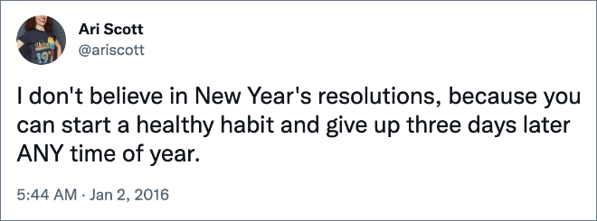 No creo en las resoluciones de Año Nuevo porque puedes formar un hábito saludable y dejar de fumar tres días después CUALQUIER época del año.