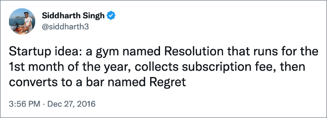 Idea de inicio: un gimnasio llamado Resolución que opera el primer mes del año, cobra cuotas de membresía y luego se convierte en un bar llamado Regret