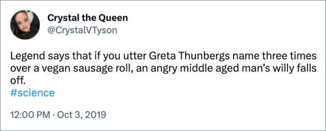La leyenda dice que si dices el nombre de Greta Thunberg tres veces en un rollo de salchicha vegano, el pene de un hombre enojado de mediana edad se caerá.  #ciencia